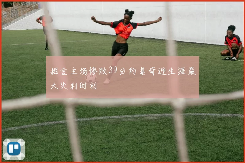掘金主场惨败39分约基奇迎生涯最大失利时刻