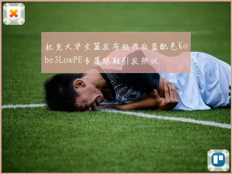 杜克大学女篮发布经典白蓝配色Kobe3LowPE专属球鞋引发热议